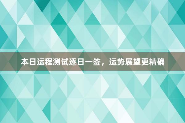 本日运程测试逐日一签，运势展望更精确