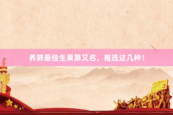 养肺最佳生果第又名，推选这几种！