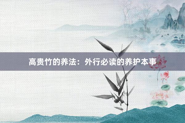 高贵竹的养法：外行必读的养护本事
